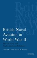 British Naval Aviation in World War II: The US Navy and Anglo-American Relations 1780760345 Book Cover