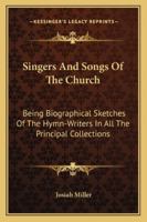 Singers and Songs of the Church: Being Biographical Sketches of the Hymn-writers in all the Principa 1143351460 Book Cover