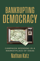 Bankrupting Democracy: Campaign Spending in a Marketplace of Ideas (Studies in Government and Public Policy) 0700641254 Book Cover