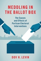 Meddling in the Ballot Box: The Causes and Effects of Partisan Electoral Interventions 019751989X Book Cover
