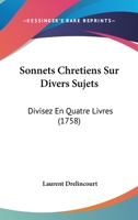 Sonnets Chretiens Sur Divers Sujets: Divisez En Quatre Livres (1758) 114910192X Book Cover