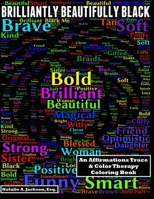 Brilliantly Beautifully Black: An Affirmations Trace & Color Therapy Coloring Book 1522995439 Book Cover