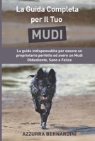La Guida Completa per Il Tuo Mudi: La guida indispensabile per essere un proprietario perfetto ed avere un Mudi Obbediente, Sano e Felice B094T39DS1 Book Cover