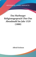 Das Marburger Religionsgesprach Uber Das Abendmahl Im Jahr 1529 (1880) 1120411831 Book Cover