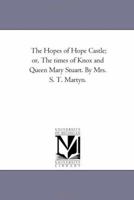 The Hopes of Hope Castle or the Times of Knox and Queen Mary Stuart 1425537804 Book Cover