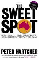 The Sweet Spot: How Australia Made Its Own Luck - And Could Now Throw It All Away 1863956387 Book Cover