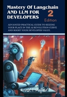 Mastery of Langchain And Llm For Developers: Advanced Practical Guide to Seizing Your Place in the AI Revolution Curve and Boost Your Developer Value B0CRDY59M4 Book Cover