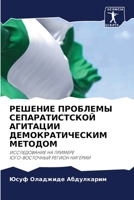 РЕШЕНИЕ ПРОБЛЕМЫ СЕПАРАТИСТСКОЙ АГИТАЦИИ ДЕМОКРАТИЧЕСКИМ МЕТОДОМ: ИССЛЕДОВАНИЕ НА ПРИМЕРЕ ЮГО-ВОСТОЧНЫЙ РЕГИОН НИГЕРИИ 6205889072 Book Cover