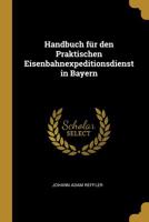 Handbuch F�r Den Praktischen Eisenbahnexpeditionsdienst in Bayern 0526708557 Book Cover