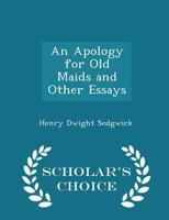 An Apology for Old Maids, and Other Essays, by Henry Dwight Sedgwick...with a Preface by Owen Wister 0526005351 Book Cover