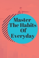 Master The Habits Of Everyday NOTEBOOK: 6'x9' notebook 120 pages 1656160633 Book Cover