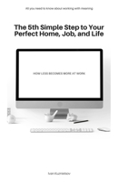 The 5th Simple Step to Your Perfect Home, Job, and Life: How Less Becomes More at Work B09CRTYQSL Book Cover