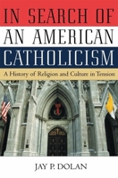 In Search of an American Catholicism: A History of Religion and Culture in Tension 0195069269 Book Cover