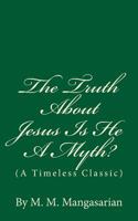 The Truth about Jesus Is He a Myth? 1507846665 Book Cover