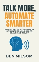Talk More, Automate Smarter - A Brief History of Synthetic Voice: How AI Speech Evolution is Transforming Sales, Scale, and Trust B0FD3BFV5S Book Cover