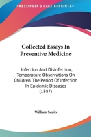 Collected Essays In Preventive Medicine: Infection And Disinfection, Temperature Observations On Children, The Period Of Infection In Epidemic Diseases 1164608231 Book Cover
