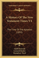 A History of New Testament Times: The Time of the Apostles; Volume 4 1278283102 Book Cover