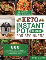 Keto Instant Pot Cookbook for Beginners: 600 Ketogenic Diet Pressure Cooker Recipes for Nutritious, Ready-to-Go Meals (28 Days Meal Plan Included) 195283225X Book Cover