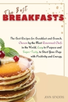 The Best Breakfasts: The Best Recipes for Breakfast and Brunch, Chosen by the Most Renowned Chefs in the World, Easy to Prepare and Super-Tasty, to Start Your Days with Positivity and Energy. 1803346949 Book Cover