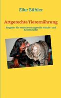 Artgerechte Tierernährung: Ratgeber für verantwortungsvolle Hunde- und Katzenhalter 3848222221 Book Cover
