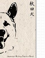 Japanese Writing Practice Book: Akita Inu Themed Genkouyoushi Paper Notebook to Practise Writing Japanese Kanji Characters and Kana Scripts Such as Katakana and Hiragana Together with This Customized  1093694416 Book Cover