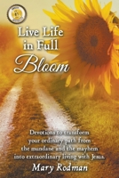 Live Life in Full Bloom: Devotions to transform your ordinary path from the mundane and the mayhem into extraordinary living with Christ. 1733123407 Book Cover