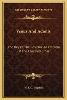 Venus And Adonis: The Key Of The Rosicrucian Emblem Of The Crucified Cross 1425302610 Book Cover