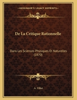 De La Critique Rationnelle: Dans Les Sciences Physiques Et Naturelles 1162296887 Book Cover