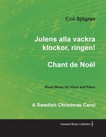 Julens alla vackra klockor, ringen! - Chant de No�l - A Swedish Christmas Carol - Sheet Music for Voice and Piano 1528701089 Book Cover