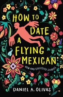 How to Date a Flying Mexican: New and Collected Stories 1647790360 Book Cover