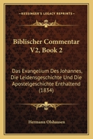 Biblischer Commentar V2, Book 2: Das Evangelium Des Johannes, Die Leidensgeschichte Und Die Apostelgeschichte Enthaltend (1834) 1168097797 Book Cover