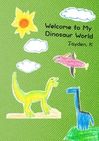 Welcome to My Dinosaur World B084WLPCRV Book Cover