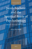 Jacob Boehme and the Spiritual Roots of Psychotherapy: Dreams, Ecstasy, and Wisdom (Studies in Theology and Religion) 9004678557 Book Cover