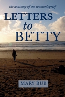 Letters to Betty: The Anatomy of One Woman's Grief 1954493827 Book Cover
