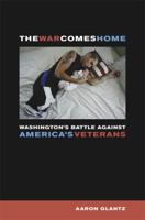 The War Comes Home: Washington's Battle against America's Veterans 0520266048 Book Cover