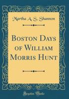 Boston Days of William Morris Hunt (Classic Reprint) 0332455386 Book Cover