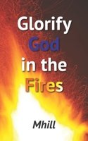Glorify God in the Fires B09HNF812Q Book Cover