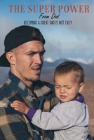 The Super Power From Dad: Becoming A Great Dad Is Not Easy: How To Be A Great Dad After Divorce B092KRYBYN Book Cover