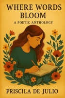 Where Words Bloom: A Poetic Anthology B0FCS4FXFJ Book Cover