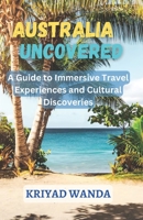 Australia Uncovered: A Guide to Immersive Travel Experiences and Cultural Discoveries B0BXNBJ7C3 Book Cover
