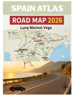SPAIN ATLAS ROAD MAP 2026: Discover the Best Cities, Hidden Gems, and Local Secrets for an Unforgettable Spanish Adventure B0FTH34HML Book Cover