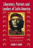 Liberators, Patriots and Leaders of Latin America: 32 Biographies 0786442840 Book Cover