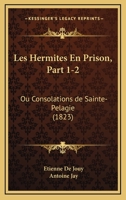 Les Hermites En Prison, Part 1-2: Ou Consolations de Sainte-Pelagie (1823) 1104185091 Book Cover