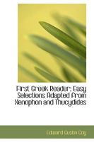 First Greek Reader: Easy Selections Adapted From Xenophon and Thucydides 1016200382 Book Cover