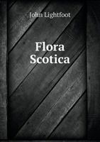 Flora Scotica: or A Systematic Arrangement, in the Linnaean Method, of the Native Plants of Scotland and the Hebrides 5518837402 Book Cover