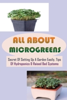 All About Microgreens: Secret Of Setting Up A Garden Easily, Tips Of Hydroponics & Raised Bed Systems: What Are Microgreens B09CFVJGGQ Book Cover