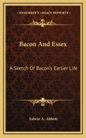 Bacon and Essex: A Sketch of Bacon's Earlier Life 1428632123 Book Cover