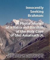 Innocently Seeking Brahman: A Photo Journal of a Yatra to and Darshan at the Holy Cave of Shri Amarnath Ji.: With meditations on Brahman, as reflected ... while walking on the Holy Yatra Trail. B0G399Q1XD Book Cover