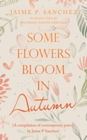 Some Flowers Bloom in Autumn: (A Compilation of Contemporary Poetry by Jaime P Sanchez) 1665725141 Book Cover