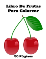 Libro De Frutas Para Colorear: Libro De Frutas Para Colorear Para Niños Y Adultos 30 Páginas B08RT6FB5H Book Cover